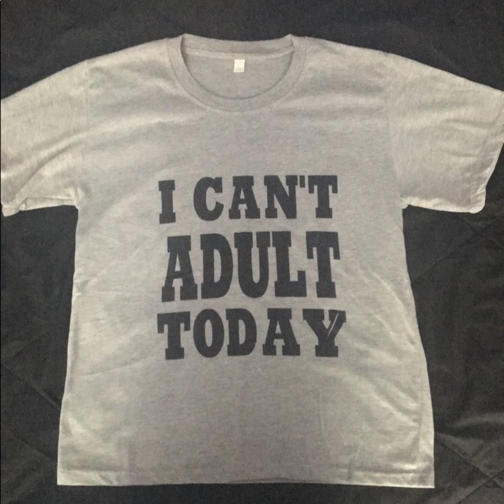 NWOT I Can’t Adult Today Shirt